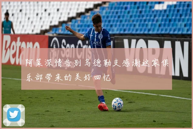 阿莱深情告别乌德勒支感谢这家俱乐部带来的美好回忆