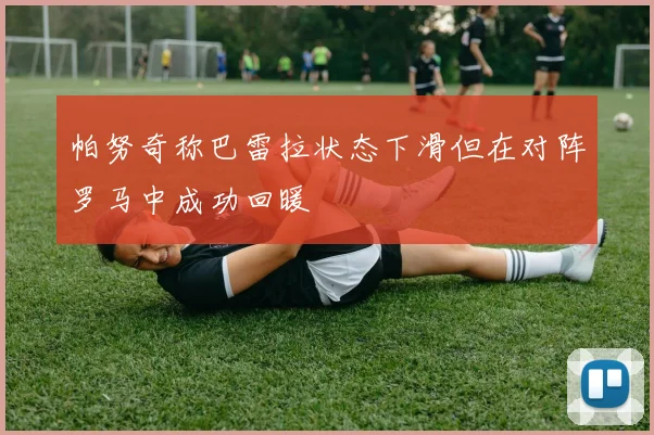 帕努奇称巴雷拉状态下滑但在对阵罗马中成功回暖