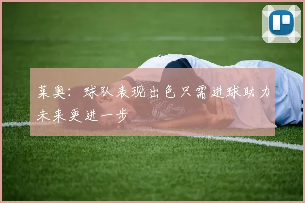 莱奥：球队表现出色只需进球助力未来更进一步